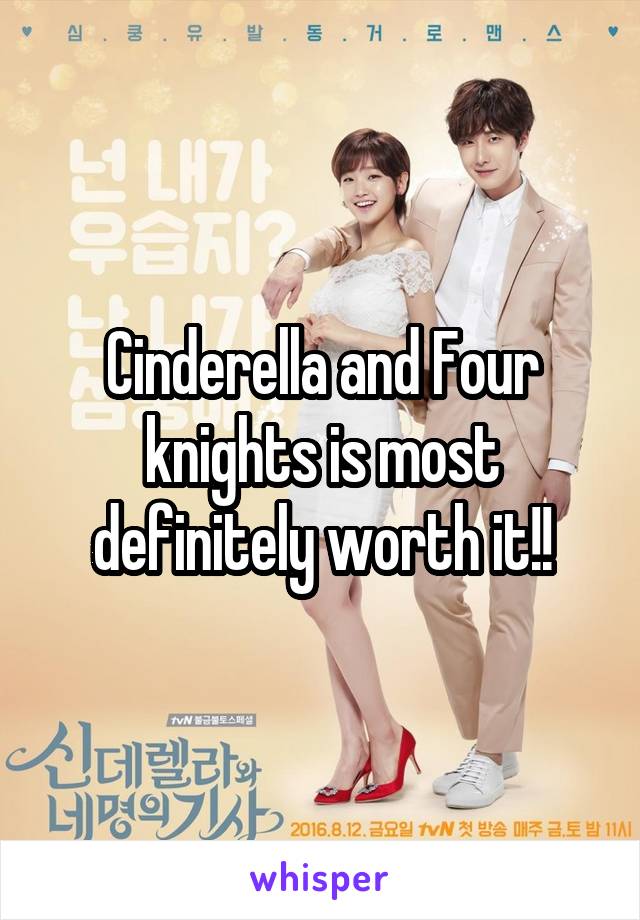 Cinderella and Four knights is most definitely worth it!!