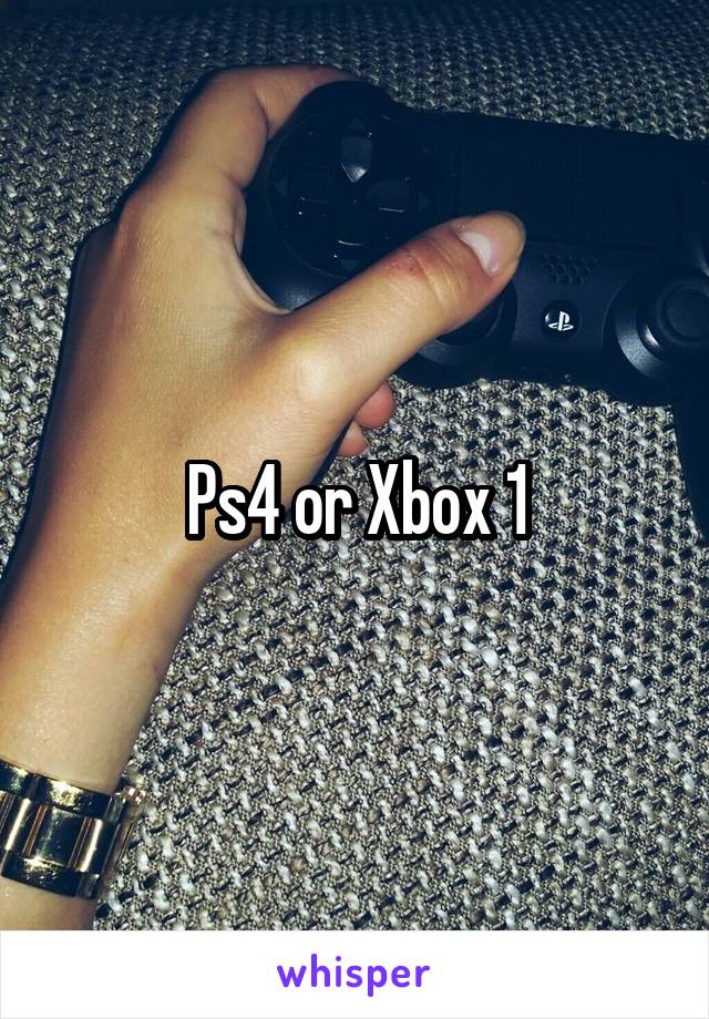 Ps4 or Xbox 1