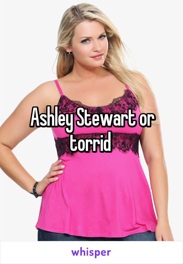 Ashley Stewart or torrid 