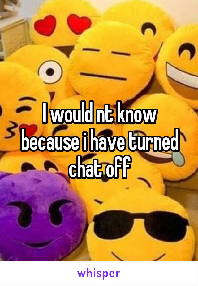 I would nt know because i have turned chat off