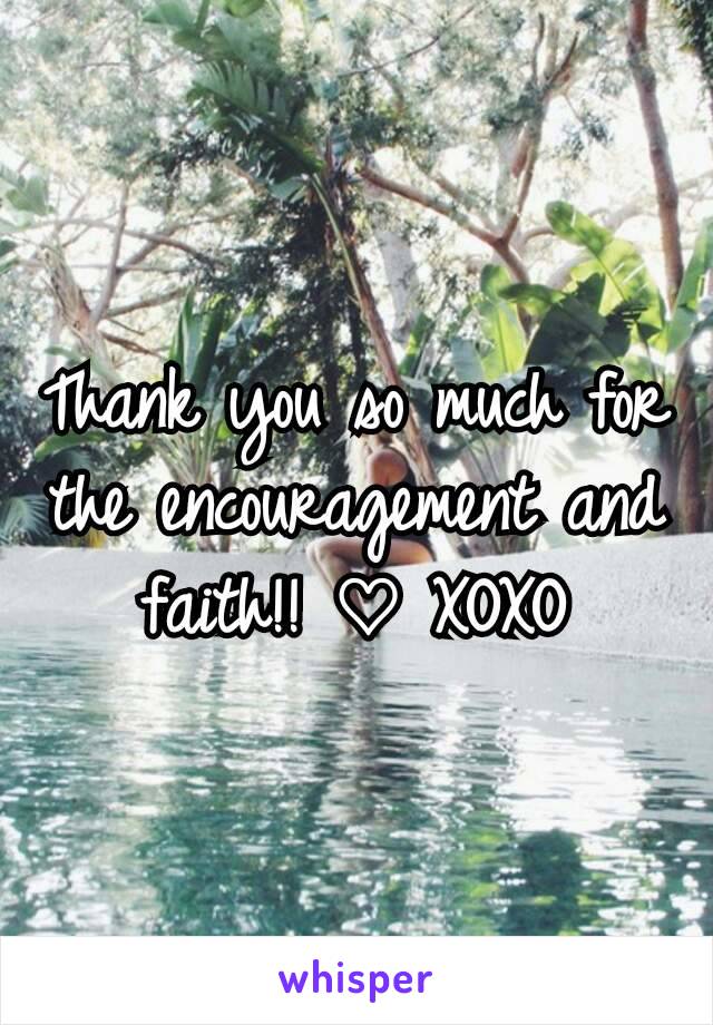 Thank you so much for the encouragement and faith!! ♡ XOXO