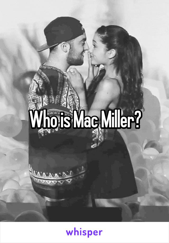 Who is Mac Miller?