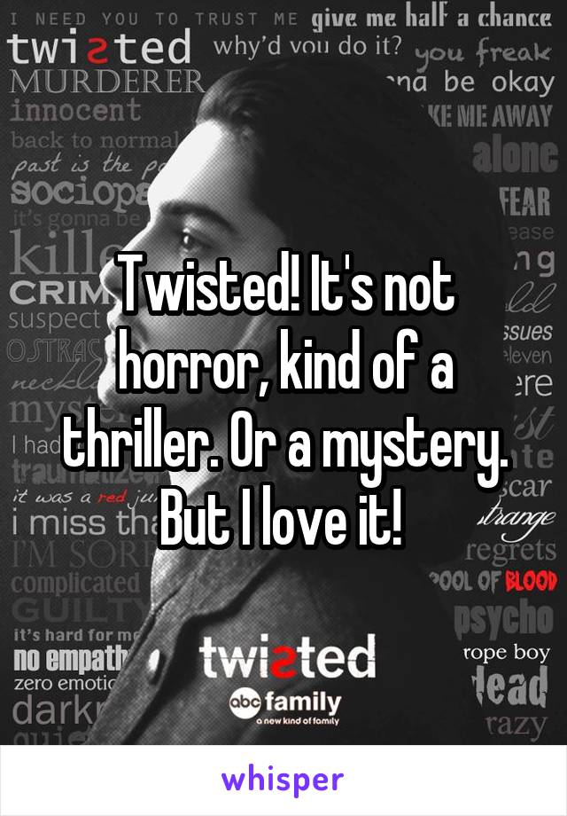 Twisted! It's not horror, kind of a thriller. Or a mystery. But I love it! 