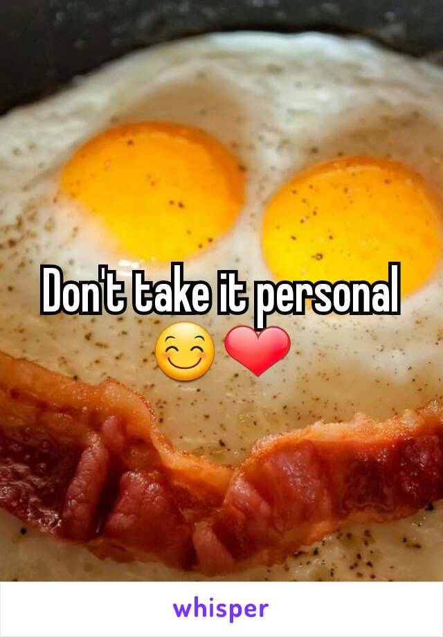 Don't take it personal 😊❤
