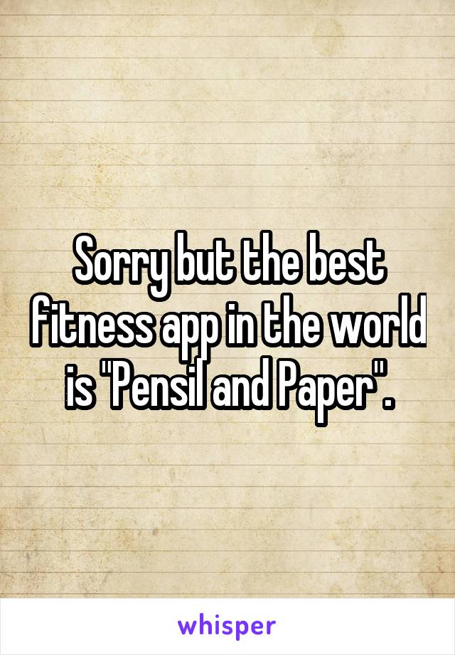 Sorry but the best fitness app in the world is "Pensil and Paper".