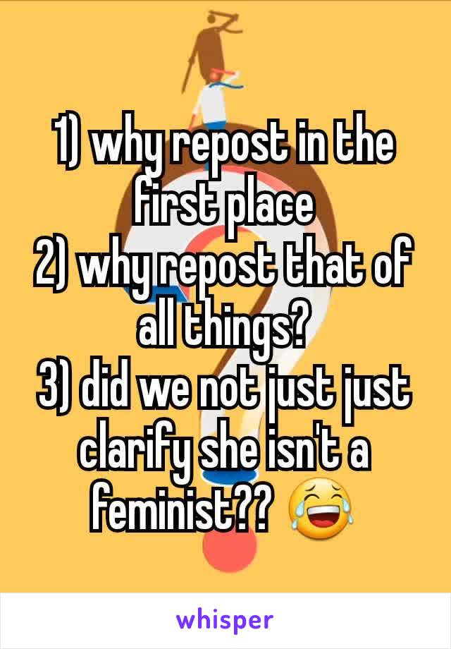 1) why repost in the first place
2) why repost that of all things?
3) did we not just just clarify she isn't a feminist?? 😂