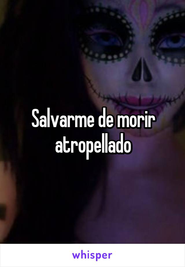 Salvarme de morir atropellado