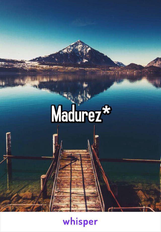Madurez*