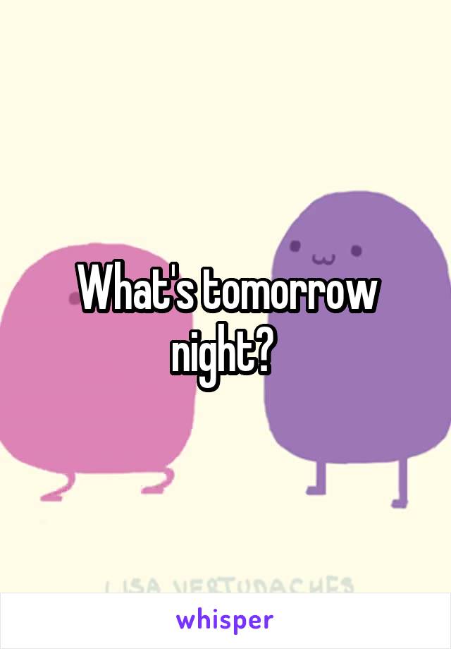 What's tomorrow night? 