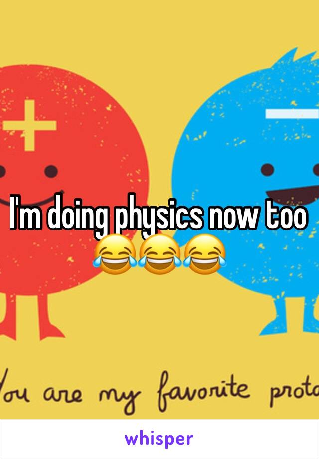 I'm doing physics now too 😂😂😂