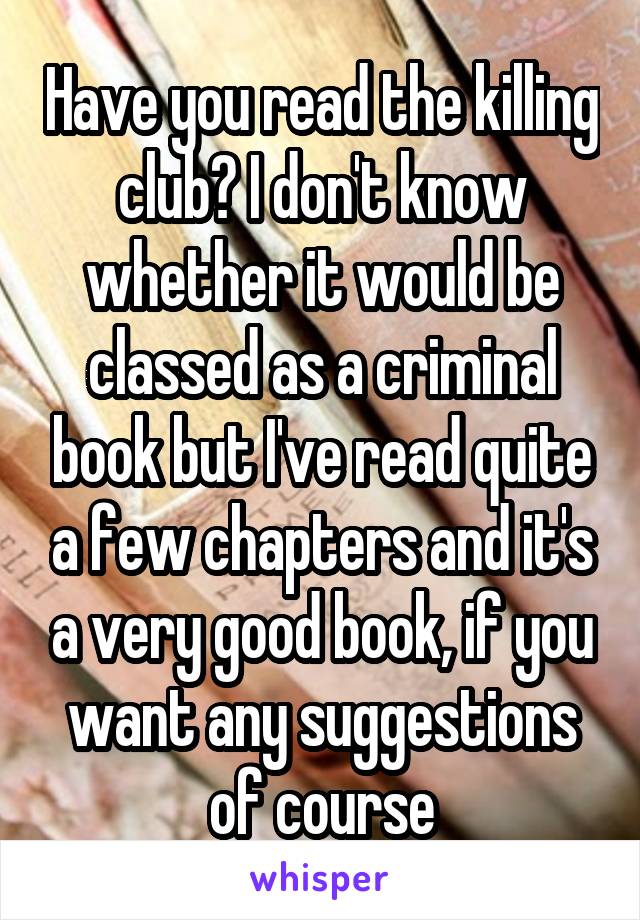 Have you read the killing club? I don't know whether it would be classed as a criminal book but I've read quite a few chapters and it's a very good book, if you want any suggestions of course