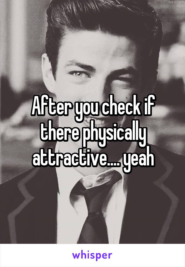 After you check if there physically attractive.... yeah