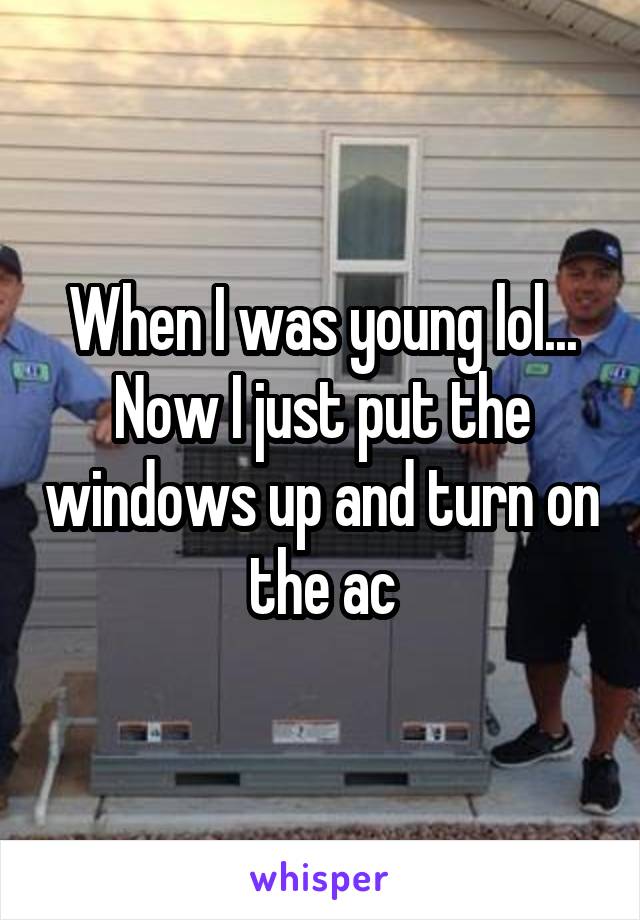 When I was young lol... Now I just put the windows up and turn on the ac