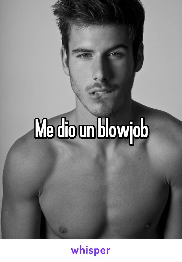 Me dio un blowjob