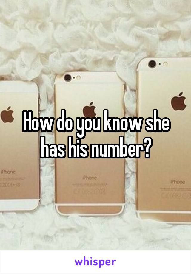 How do you know she has his number?