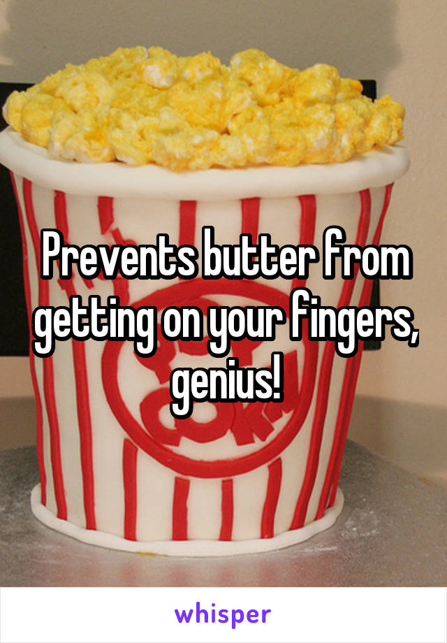 Prevents butter from getting on your fingers, genius!