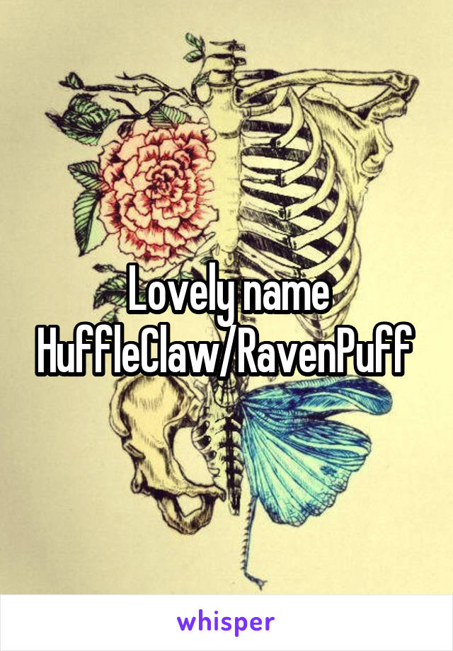 Lovely name HuffleClaw/RavenPuff 