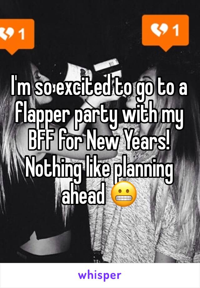 I'm so excited to go to a flapper party with my BFF for New Years! Nothing like planning ahead 😬