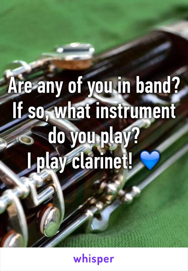 Are any of you in band? If so, what instrument do you play?
I play clarinet! 💙