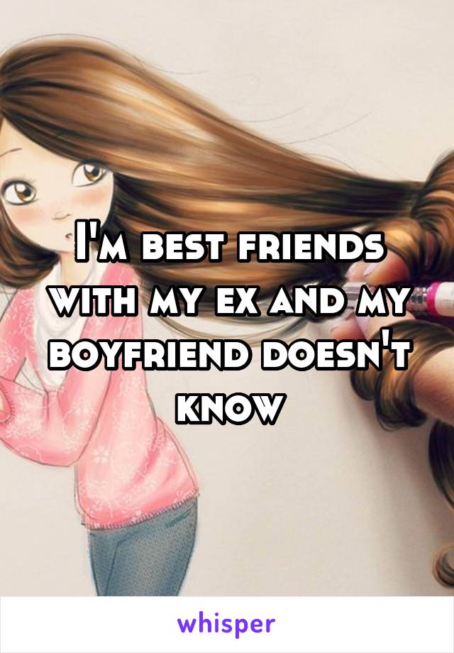 I'm best friends with my ex and my boyfriend doesn't know