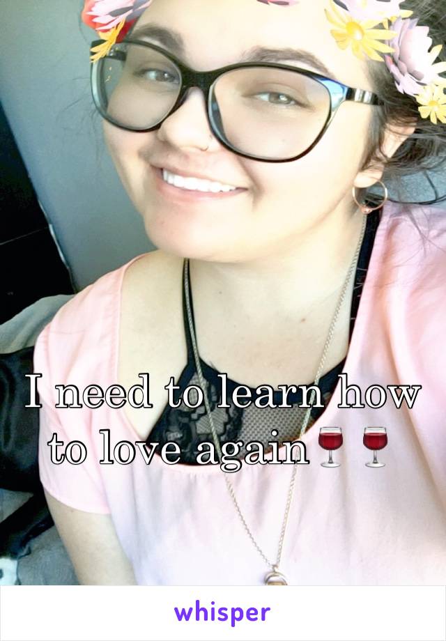 I need to learn how to love again🍷🍷