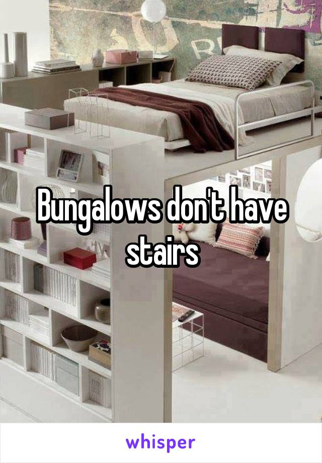 Bungalows don't have stairs