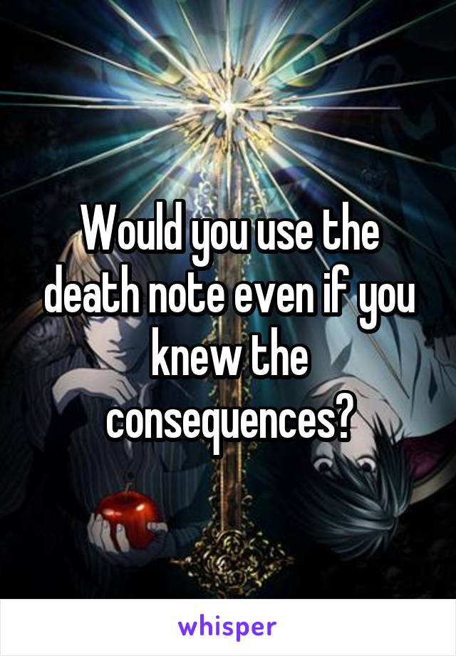 Would you use the death note even if you knew the consequences?