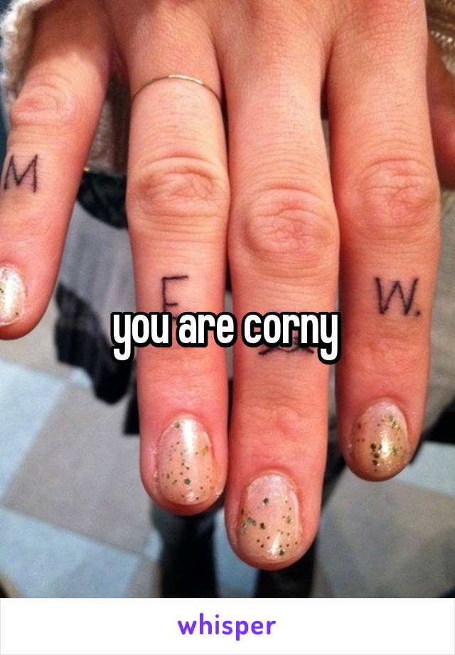 you are corny 