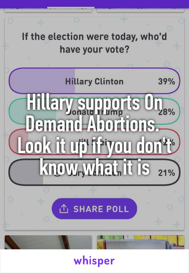 Hillary supports On Demand Abortions. 
Look it up if you don't know what it is