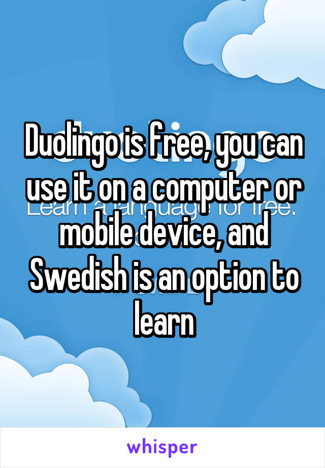 Duolingo is free, you can use it on a computer or mobile device, and Swedish is an option to learn