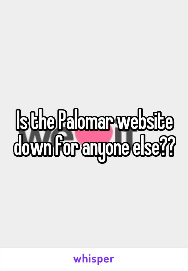 Is the Palomar website down for anyone else??