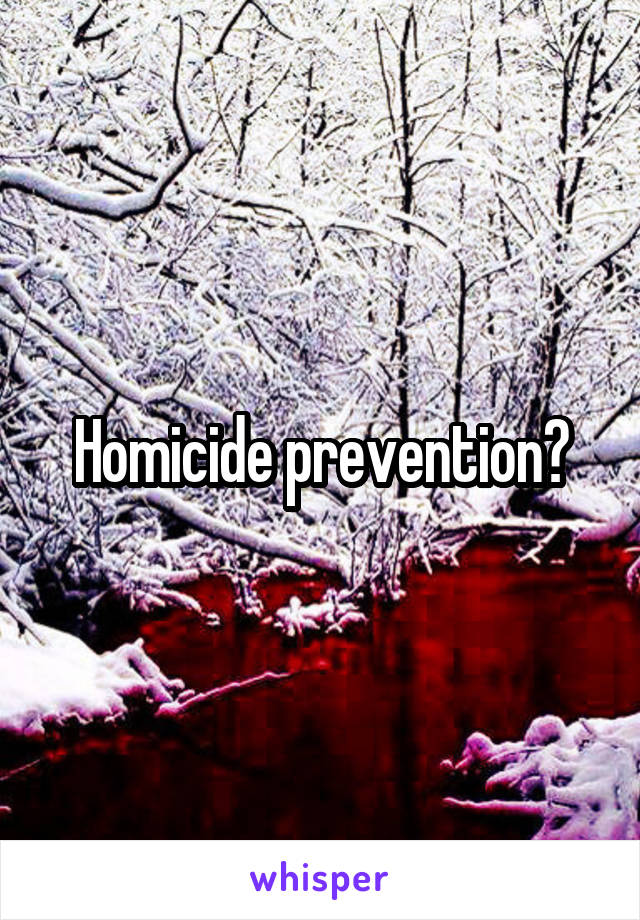 Homicide prevention?