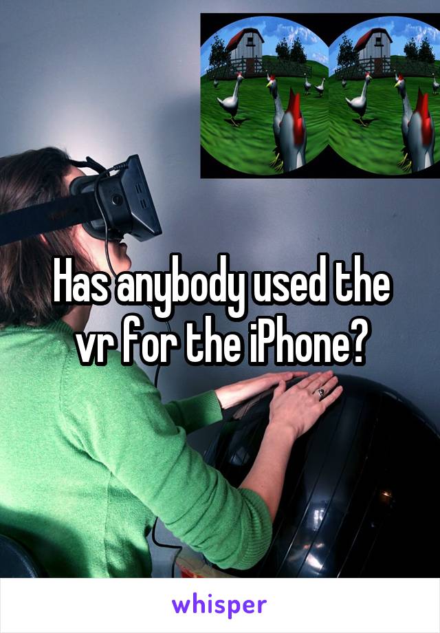 Has anybody used the vr for the iPhone?
