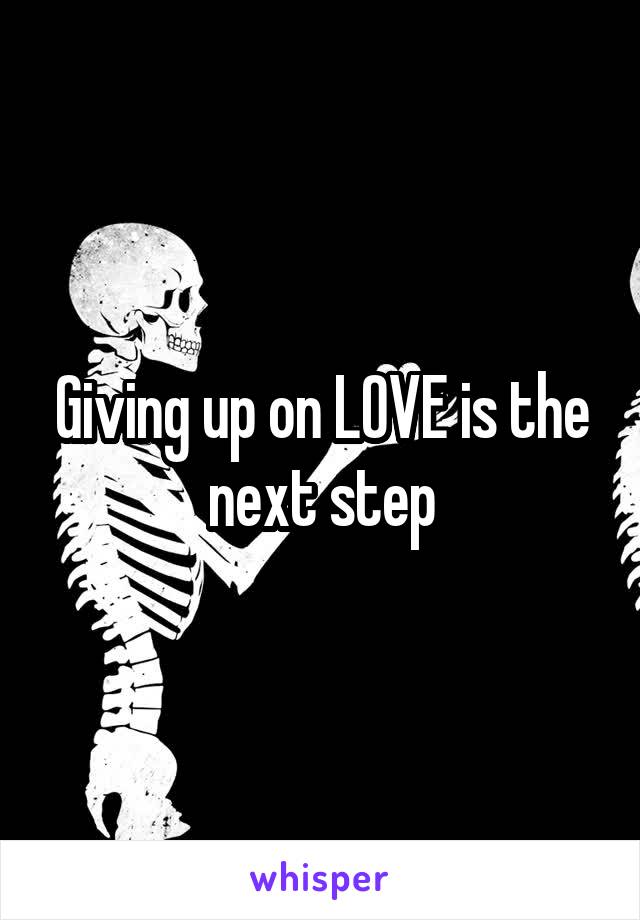 Giving up on LOVE is the next step