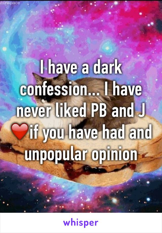I have a dark confession... I have never liked PB and J
❤️if you have had and unpopular opinion 