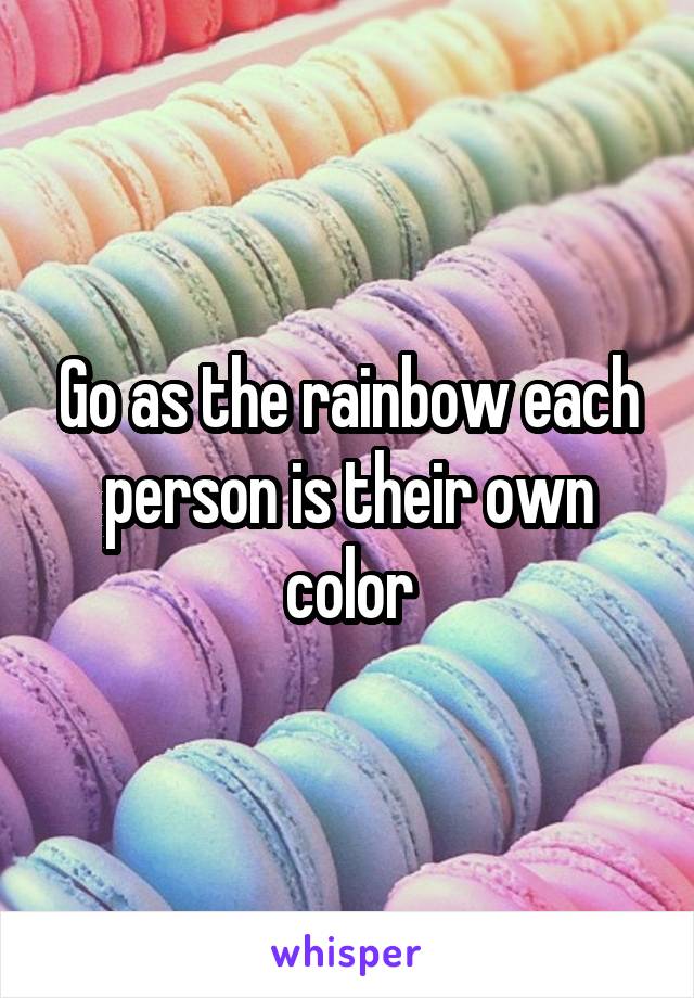 Go as the rainbow each person is their own color