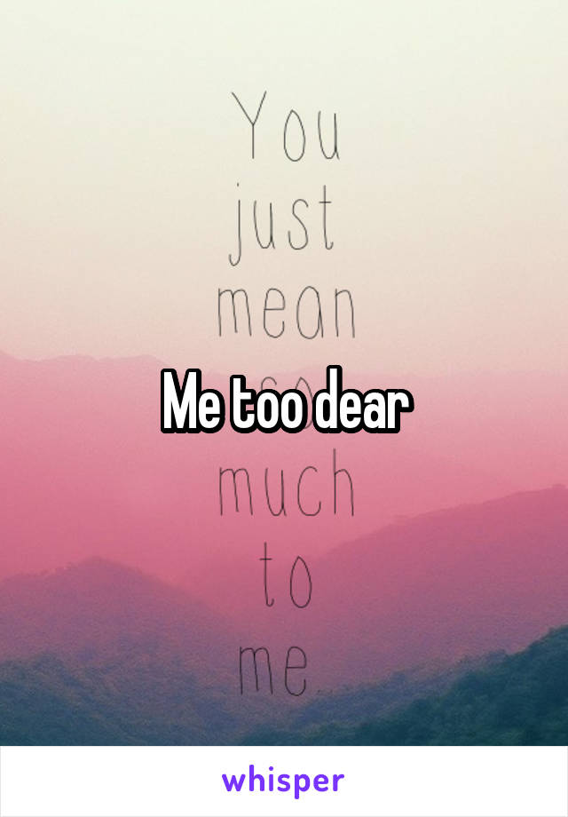 Me too dear