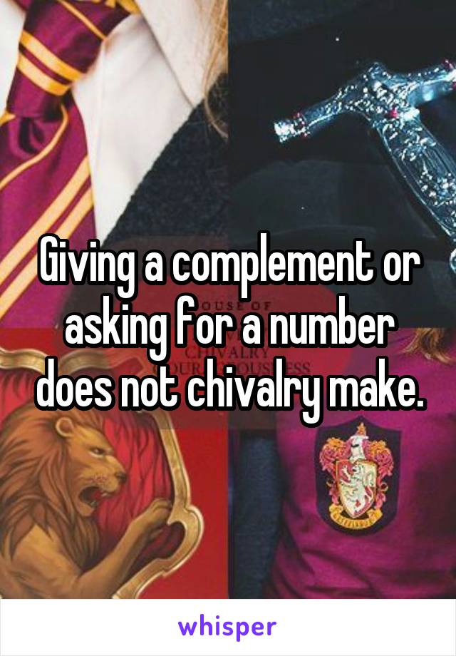 Giving a complement or asking for a number does not chivalry make.