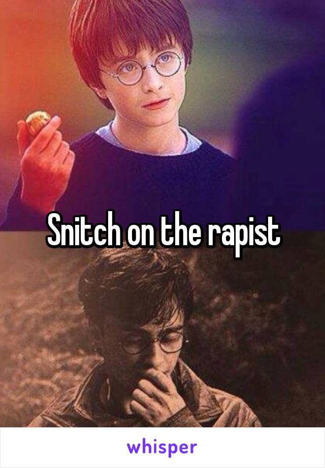Snitch on the rapist