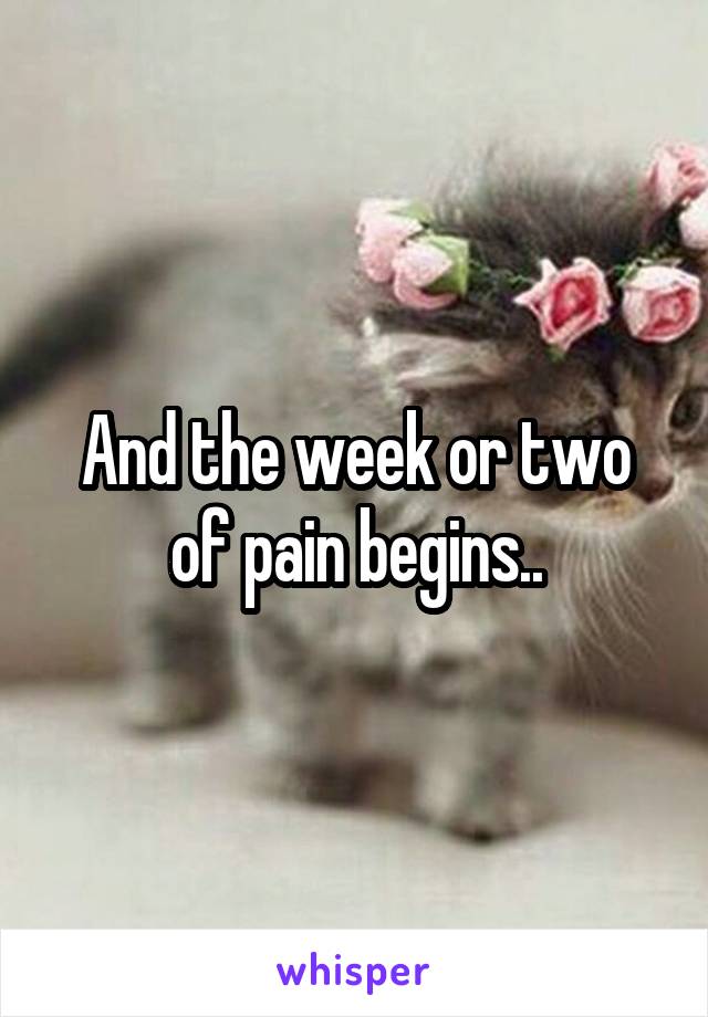 And the week or two of pain begins..