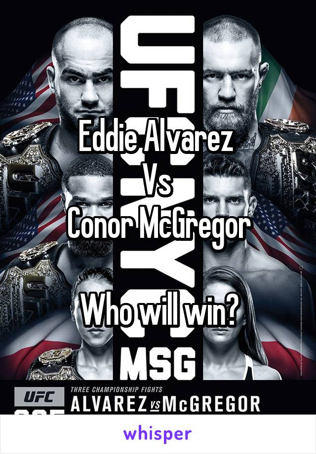 Eddie Alvarez 
Vs 
Conor McGregor

Who will win?