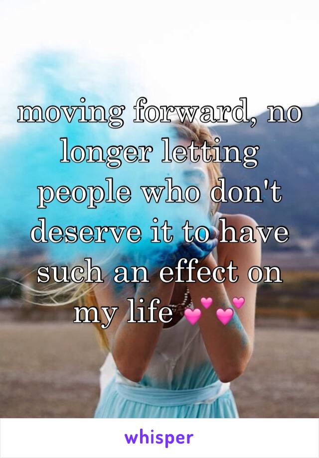 moving forward, no longer letting people who don't deserve it to have such an effect on my life 💕💕