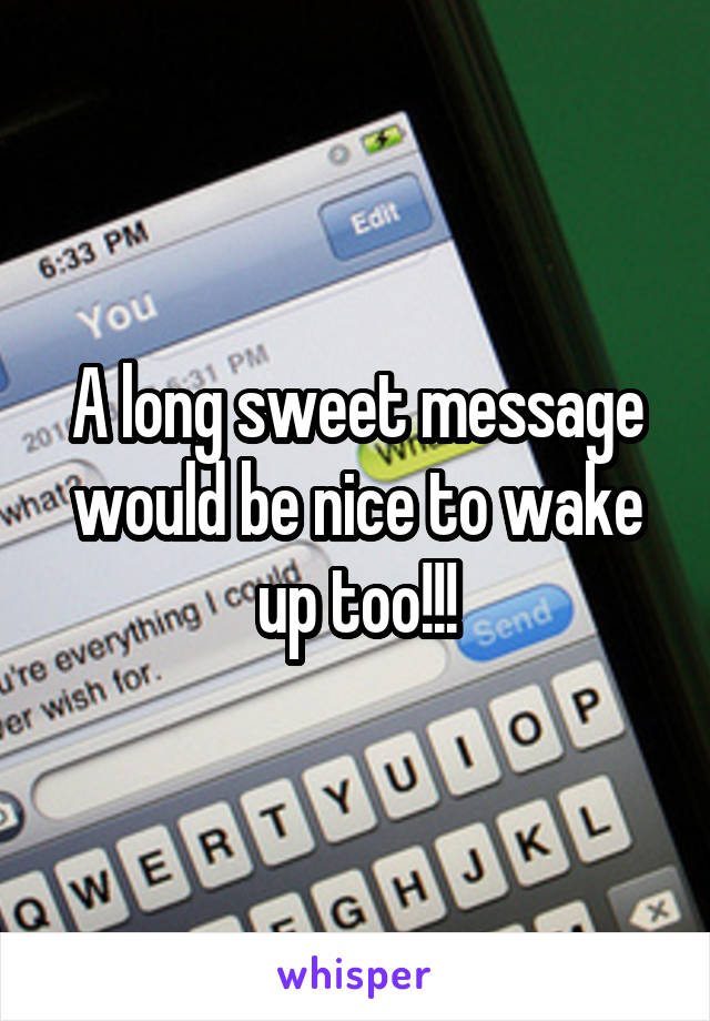 A long sweet message would be nice to wake up too!!!