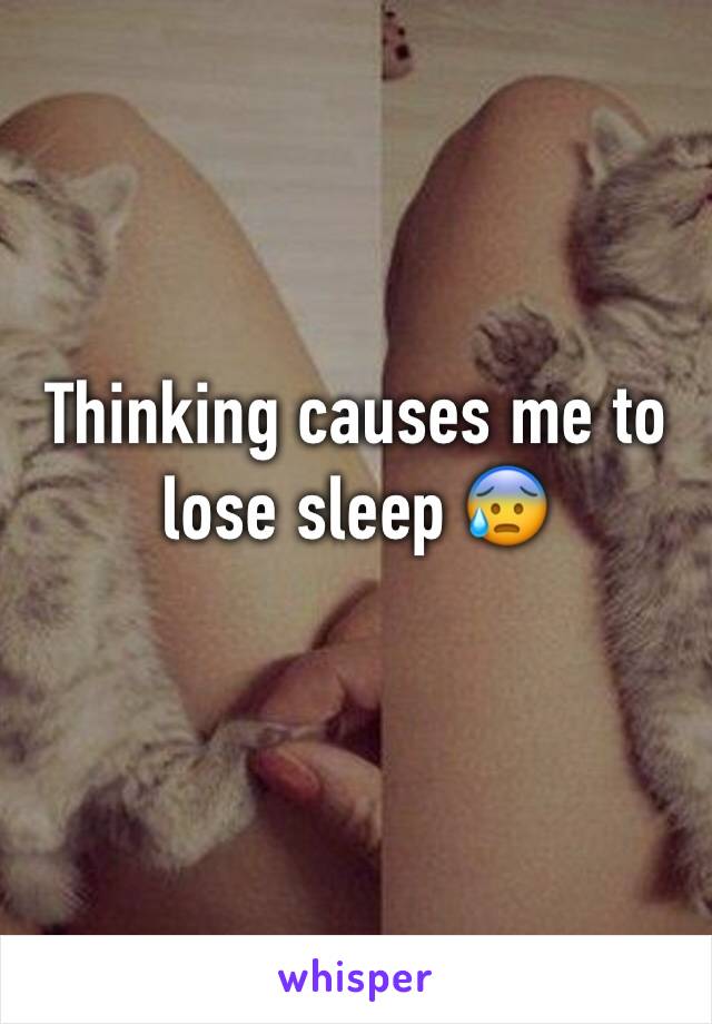 Thinking causes me to lose sleep 😰