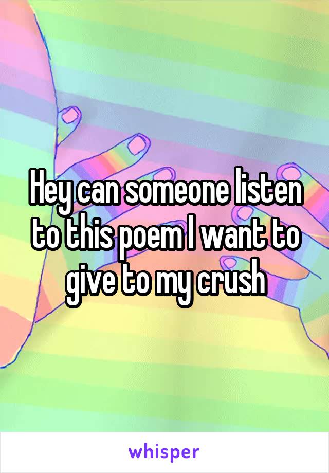 Hey can someone listen to this poem I want to give to my crush