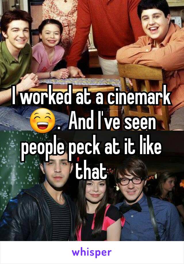 I worked at a cinemark 😁.  And I've seen people peck at it like that