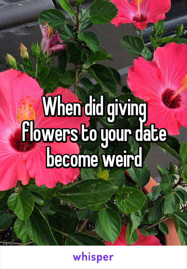 When did giving flowers to your date become weird
