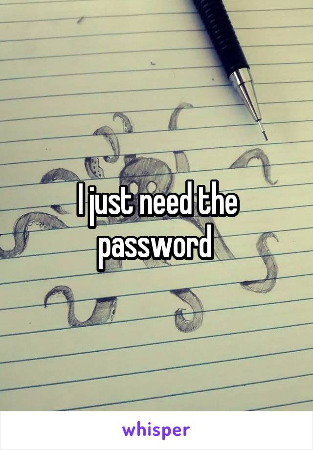 I just need the password 