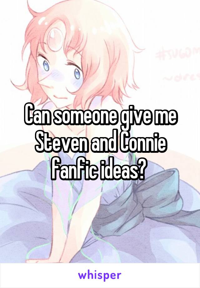 Can someone give me Steven and Connie fanfic ideas? 