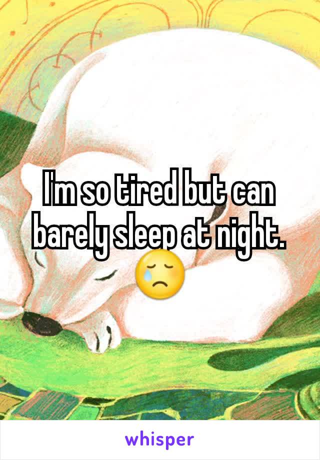 I'm so tired but can barely sleep at night. 😢